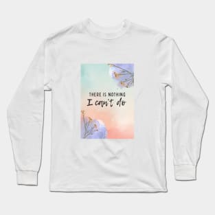 There is nothing I can't do Long Sleeve T-Shirt